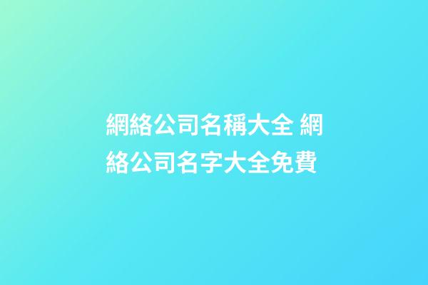 網絡公司名稱大全 網絡公司名字大全免費